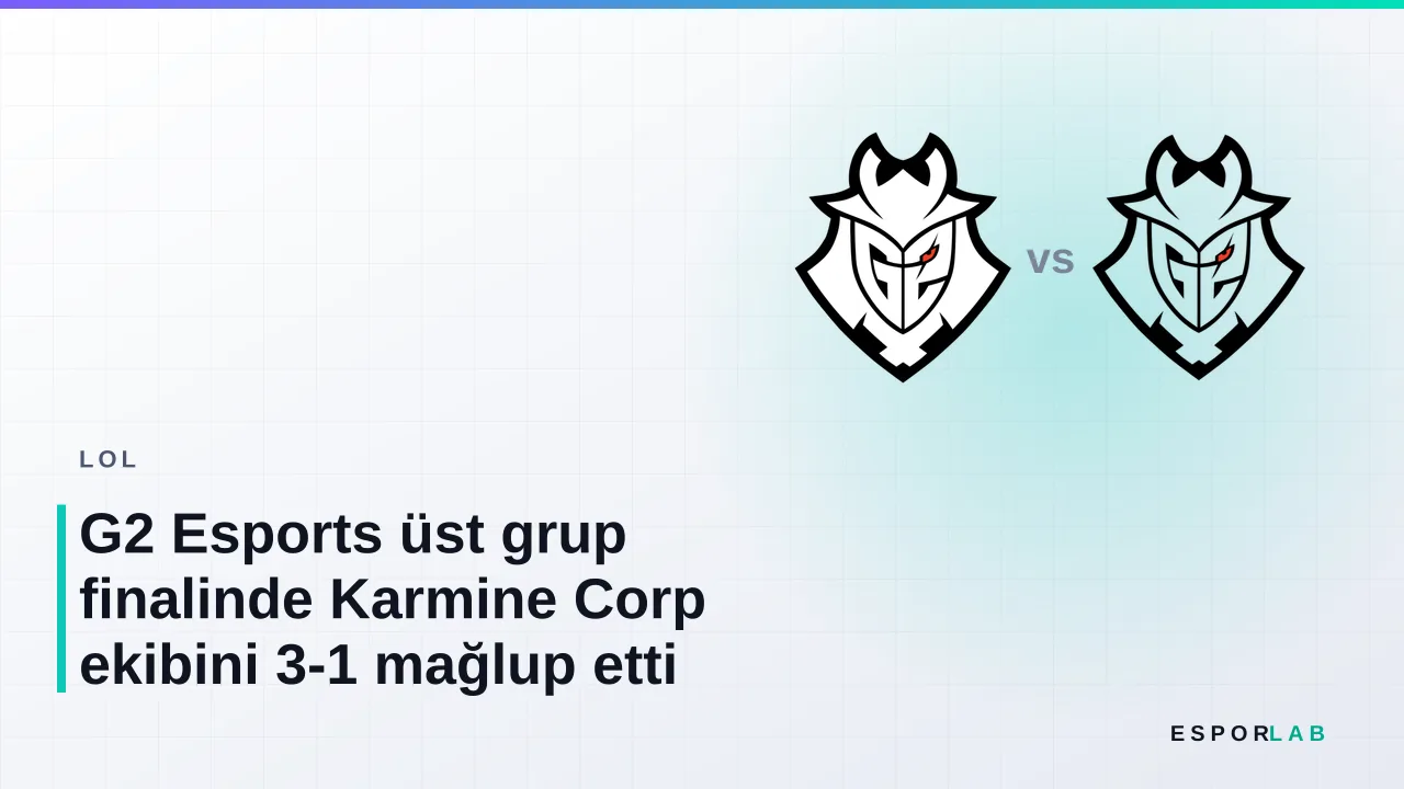 G2 Esports üst grup finalinde Karmine Corp ekibini 3-1 mağlup etti