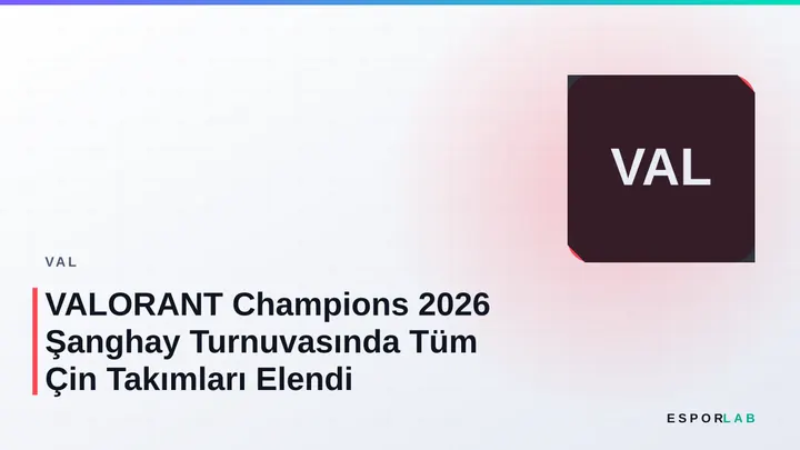 VALORANT Champions 2026 Şanghay Turnuvasında Tüm Çin Takımları Elendi