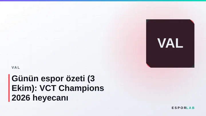 Günün espor özeti (3 Ekim): VCT Champions 2026 heyecanı