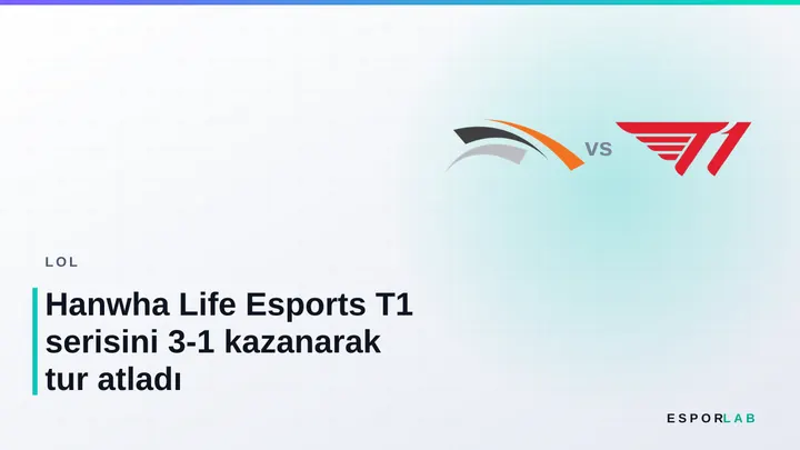 Hanwha Life Esports T1 serisini 3-1 kazanarak tur atladı